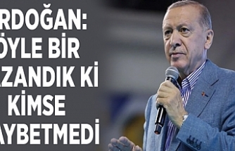 Erdoğan: Öyle bir kazandık ki kimse kaybetmedi