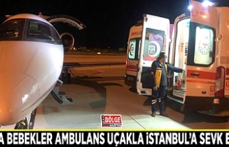 Hasta bebekler ambulans uçakla İstanbul’a sevk edildi