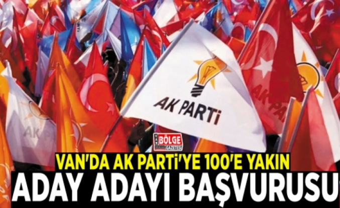 Van'da AK Parti'ye 100'e yakın aday adayı başvurusu