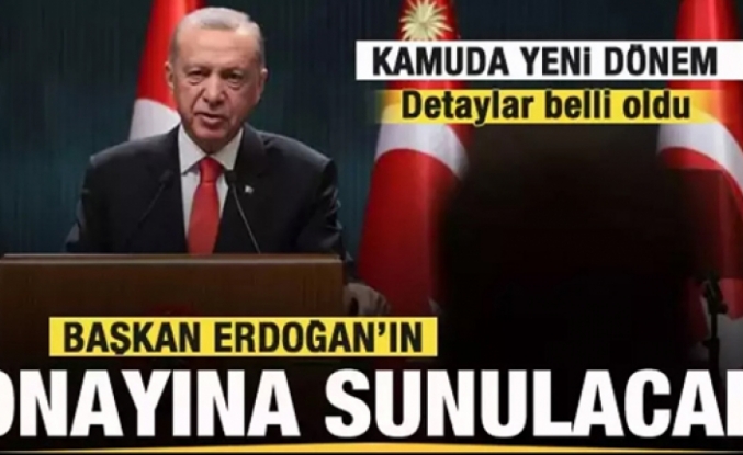 Kamuda yeni dönem başlıyor! Detaylar belli oldu! Başkan Erdoğan'ın onayına sunulacak